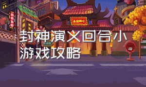 封神演义回合小游戏攻略