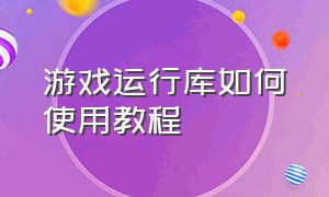 游戏运行库如何使用教程