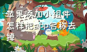 苹果添加小组件怎样把app名称去掉