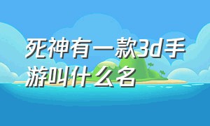 死神有一款3d手游叫什么名