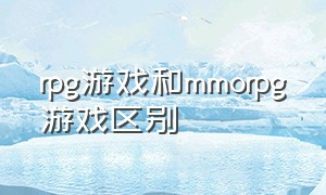 rpg游戏和mmorpg游戏区别