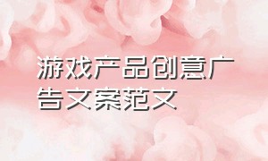 游戏产品创意广告文案范文