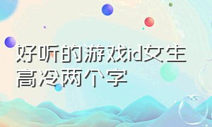 好听的游戏id女生高冷两个字