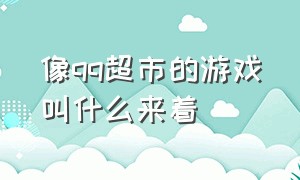 像qq超市的游戏叫什么来着