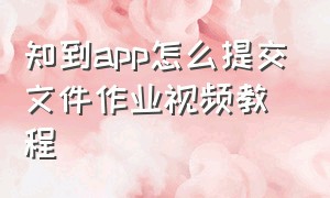 知到app怎么提交文件作业视频教程