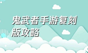 鬼武者手游复刻版攻略