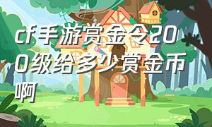 cf手游赏金令200级给多少赏金币啊