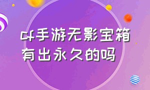 cf手游无影宝箱有出永久的吗