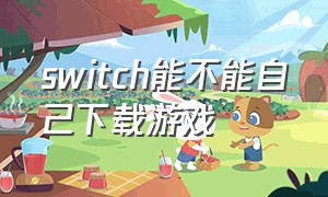 switch能不能自己下载游戏