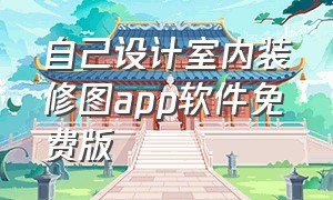 自己设计室内装修图app软件免费版