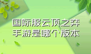 国际服云顶之弈手游是哪个版本