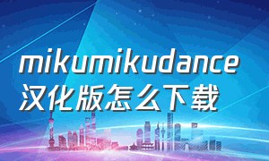 mikumikudance汉化版怎么下载
