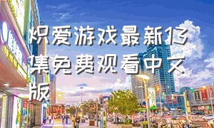 炽爱游戏最新13集免费观看中文版