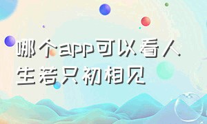 哪个app可以看人生若只初相见