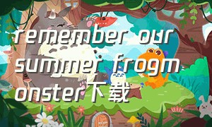 remember our summer frogmonster下载