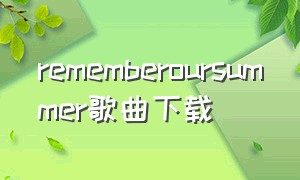 rememberoursummer歌曲下载