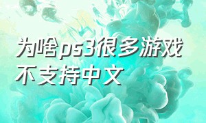 为啥ps3很多游戏不支持中文