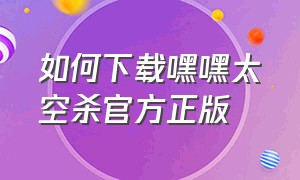 如何下载嘿嘿太空杀官方正版