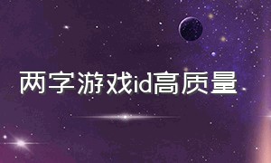 两字游戏id高质量