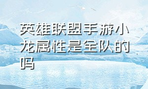 英雄联盟手游小龙属性是全队的吗