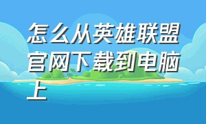 怎么从英雄联盟官网下载到电脑上