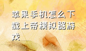 苹果手机怎么下载上帝模拟器游戏