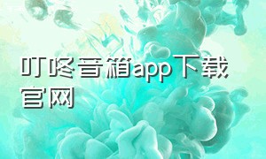 叮咚音箱app下载 官网