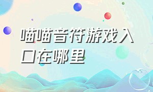 喵喵音符游戏入口在哪里