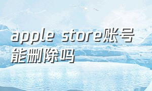 apple store账号能删除吗