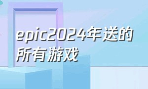 epic2024年送的所有游戏