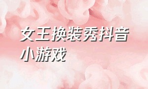 女王换装秀抖音小游戏