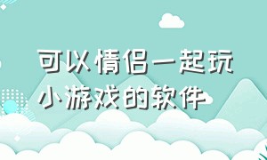 可以情侣一起玩小游戏的软件