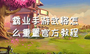 霸业手游武将怎么重置官方教程