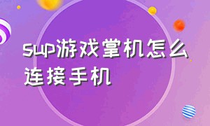 sup游戏掌机怎么连接手机