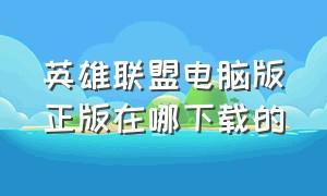 英雄联盟电脑版正版在哪下载的