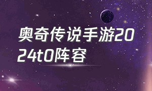 奥奇传说手游2024t0阵容
