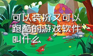 可以装扮又可以跑酷的游戏软件叫什么