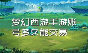 梦幻西游手游账号多久能交易