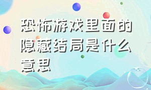 恐怖游戏里面的隐藏结局是什么意思