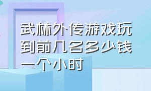 武林外传游戏玩到前几名多少钱一个小时