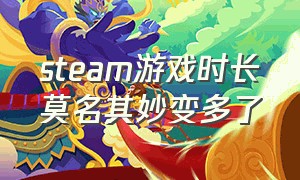 steam游戏时长莫名其妙变多了