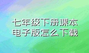 七年级下册课本电子版怎么下载