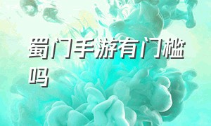 蜀门手游有门槛吗