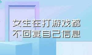 女生在打游戏都不回复自己信息