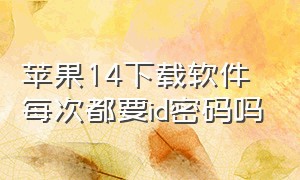 苹果14下载软件每次都要id密码吗