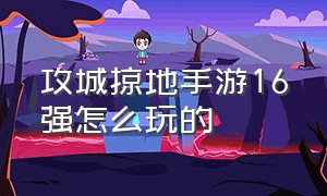 攻城掠地手游16强怎么玩的