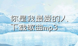 你是我最爱的人下载歌曲mp3