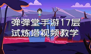 弹弹堂手游17层试炼塔视频教学