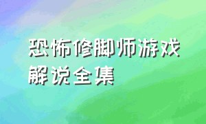 恐怖修脚师游戏解说全集