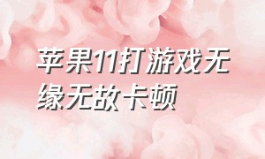 苹果11打游戏无缘无故卡顿